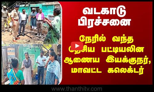 வடகாடு பிரச்சினை - நேரில் வந்த தேசிய பட்டியலின ஆணைய இயக்குநர் -  கலெக்டர்