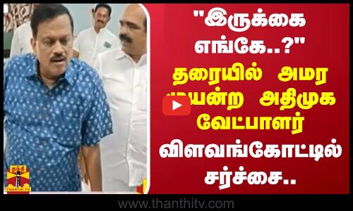 இருக்கை எங்கே..? - தரையில் அமர முயன்ற அதிமுக - வேட்பாளர்விளவங்கோட்டில் சர்ச்சை..