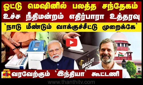 ஓட்டு மெஷினில் பலத்த சந்தேகம்.. உச்ச நீதிமன்றம் முக்கிய உத்தரவு.. வரவேற்கும் `இந்தியா கூட்டணி