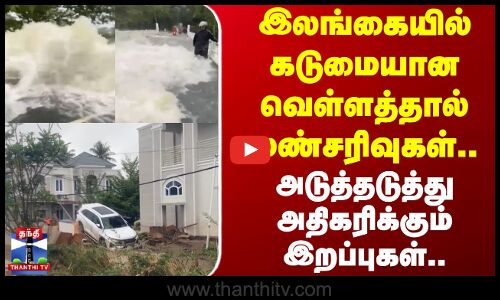 Heavy Rain | Death | இலங்கையில் கடுமையான வெள்ளத்தால் மண்சரிவுகள்.. அதிகரிக்கும் இறப்புகள்..