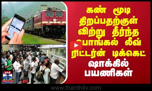 TrainTicket |கண் மூடி திறப்பதற்குள் விற்று தீர்ந்த பொங்கல் லீவ் ரிட்டர்ன் டிக்கெட்..ஷாக்கில் பயணிகள்