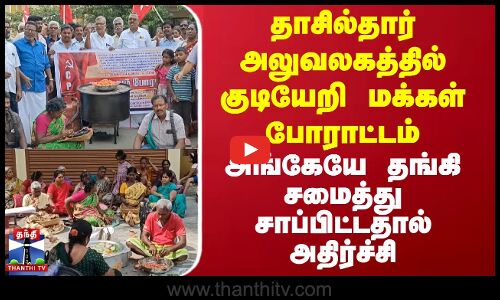 தாசில்தார் அலுவலகத்தில் குடியேறி மக்கள் போராட்டம் - அங்கேயே தங்கி சமைத்து சாப்பிட்டதால் அதிர்ச்சி