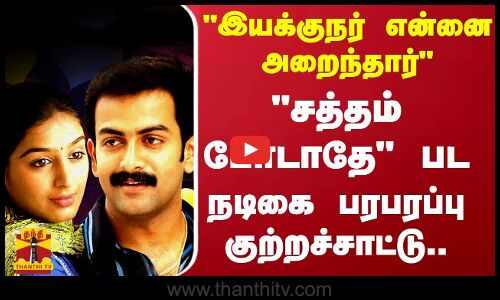 இயக்குநர் என்னை அறைந்தார் சத்தம் போடாதே பட நடிகை பரபரப்பு குற்றச்சாட்டு..
