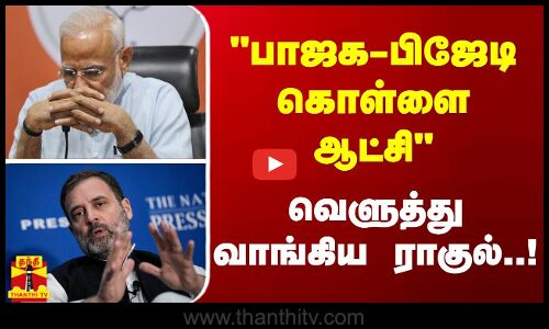 பாஜக-பிஜேடி கொள்ளை ஆட்சி - வெளுத்து வாங்கிய ராகுல்..!