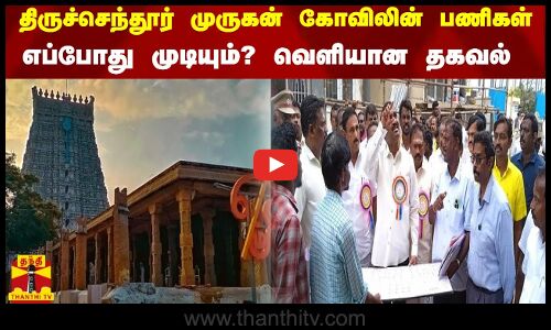 திருச்செந்தூர் முருகன்  கோவிலின் பணிகள் எப்போது முடியும்? வெளியான தகவல்