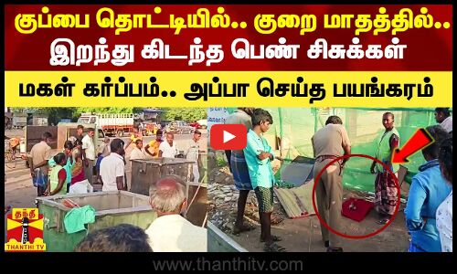 குப்பை தொட்டியில்.. குறை மாதத்தில்.. இறந்து கிடந்த பிறந்த 2 பெண் சிசுக்கள்-பின்னணியில் ஓர் பயங்கரம்