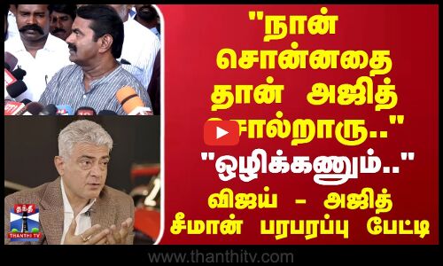 Seeman | Ajith | நான் சொன்னதை தான் அஜித் சொல்றாரு.. அஜித் கருத்து சீமான் பரபரப்பு பேட்டி