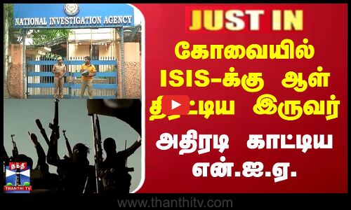 கோவையில் ISIS-க்கு ஆள் திரட்டிய இருவர் - அதிரடி காட்டிய என்.ஐ.ஏ.