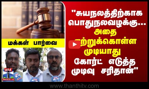 Street Interview சுயநலத்திற்காக பொதுநலவழக்கு...அதை ஏற்றுக்கொள்ள முடியாது-கோர்ட் முடிவு சரிதான்