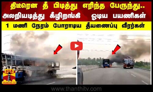திடீரென தீ பிடித்து எரிந்த பேருந்து.. அலறியடித்து கீழிறங்கி  ஓடிய பயணிகள்