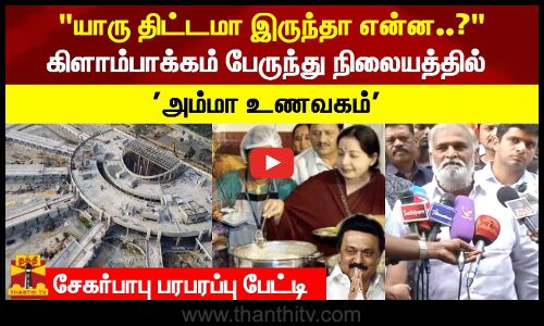 கிளம்பாக்கம் பேருந்து நிலையத்தில் அம்மா உணவகம் சேகர்பாபு பரபரப்பு பேட்டி