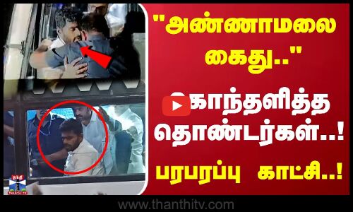 அண்ணாமலை கைது..கொந்தளித்த தொண்டர்கள்..! பரபரப்பு காட்சி..!