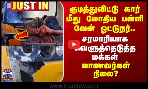 குடித்துவிட்டு கார் மீது மோதிய பள்ளி வேன் ஓட்டுநர்..  சரமாரியாக வெளுத்தெடுத்த மக்கள்