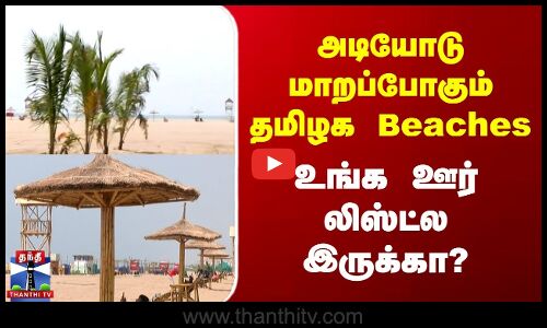அடியோடு மாறப்போகும் தமிழக Beaches | உங்க ஊர் லிஸ்ட்ல இருக்கா?