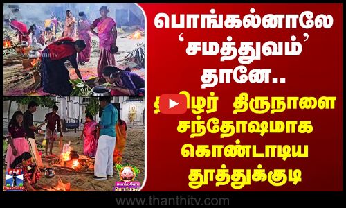 Thoothukudi Pongal | பொங்கல்னாலே `சமத்துவம்’ தானே.. தமிழர் திருநாளை சந்தோஷமாக கொண்டாடிய தூத்துக்குடி