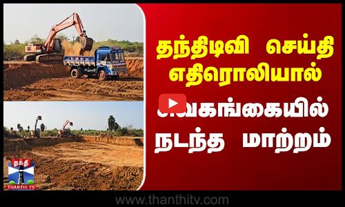 தந்திடிவி செய்தி எதிரொலியால் சிவகங்கையில் நடந்த மாற்றம்