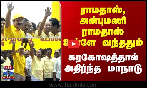 ராமதாஸ், அன்புமணி ராமதாஸ் உள்ளே வந்ததும் கரகோஷத்தால் அதிர்ந்த மாநாடு