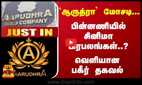 #JUSTIN : `ஆருத்ரா மோசடி பணம்... பின்னணியில் சினிமா பிரபலங்கள்... வெளியான பகீர் தகவல்