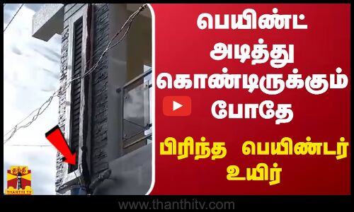 பெயிண்ட் அடித்து கொண்டிருக்கும் போதே பிரிந்த பெயிண்டர் உயிர்