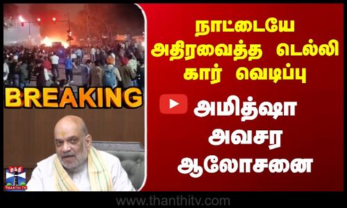 Breaking | Delhi Blast | Amit Shah | நாட்டையே அதிரவைத்த டெல்லி கார் வெடிப்பு | அமித்ஷா அவசர ஆலோசனை