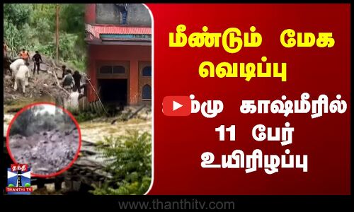 மீண்டும் மேக வெடிப்பு - ஜம்மு காஷ்மீரில் 11 பேர் உயிரிழப்பு