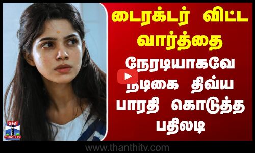 Actress Divya Bharathi | டைரக்டர் விட்ட வார்த்தை - நேரடியாகவே நடிகை திவ்ய பாரதி கொடுத்த பதிலடி