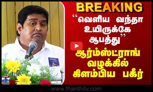 Armstrong Case | ``வெளிய வந்தா உயிருக்கே ஆபத்து’’ - ஆர்ம்ஸ்ட்ராங் வழக்கில் கிளம்பிய பகீர்