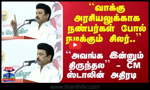 ``வாக்கு அரசியலுக்காக நண்பர்கள் போல் நடிக்கும் சிலர்.. அவங்க இன்னும் திருந்தல - CM ஸ்டாலின்