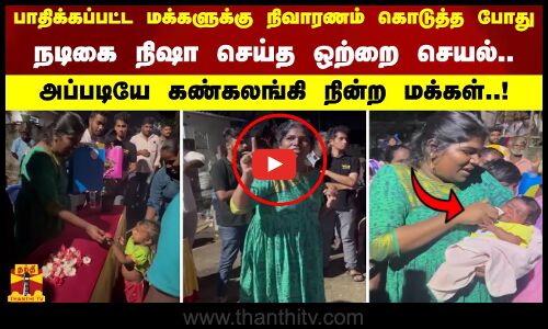 மக்களுக்கு நிவாரணம் கொடுத்த போது நடிகை நிஷா செய்த ஒற்றை செயல். அப்படியே கண்கலங்கி நின்ற மக்கள்..!