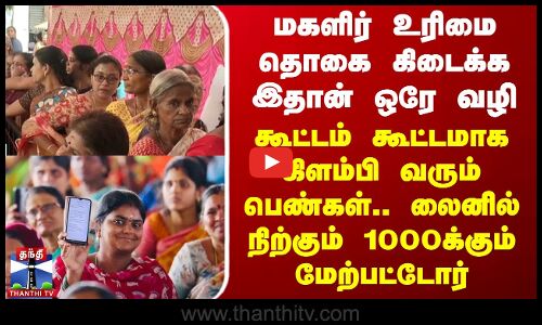 மகளிர் உரிமை தொகை கிடைக்க இதான் ஒரே வழி - கூட்டம் கூட்டமாக கிளம்பி வரும் பெண்கள்..
