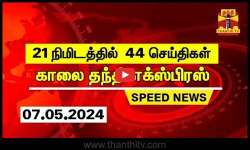 21 நிமிடத்தில் 44 செய்திகள்...காலை தந்தி செய்திகள் | Thanthi Morning News | Speed News (07.05.2023)