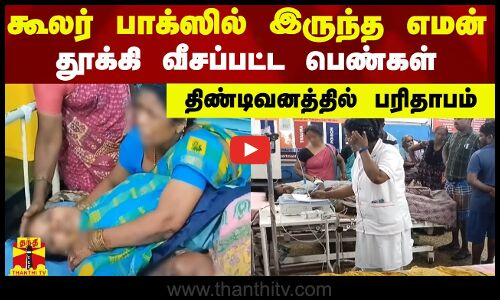 கூலர் பாக்ஸில் இருந்த எமன் - தூக்கி வீசப்பட்ட பெண்கள் - திண்டிவனத்தில் பரிதாபம்
