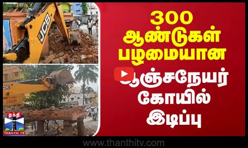 300 ஆண்டுகள் பழமையான  ஆஞ்சநேயர் கோயில் இடிப்பு