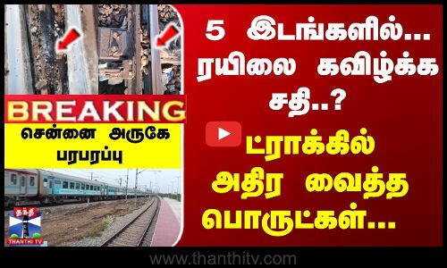Breaking | Railways | Police |  ரயிலை கவிழ்க்க சதி..? சென்னை அருகே பரபரப்பு