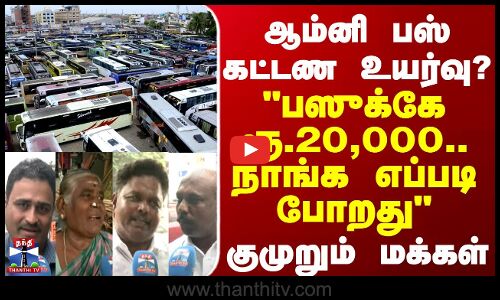 ஆம்னி பஸ் கட்டண உயர்வு? பஸுக்கே ரூ.20,000.. நாங்க எப்படி போறது - குமுறும் மக்கள்