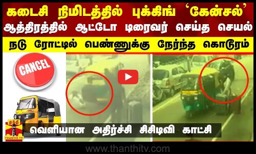 கடைசி  நிமிடத்தில் புக்கிங் கேன்சல்.. ஆத்திரத்தில் ஆட்டோ டிரைவர் செய்த செயல் - நடு ரோட்டில் பெண்ணுக்கு நேர்ந்த கொடூரம் - வெளியான அதிர்ச்சி சிசிடிவி காட்சி