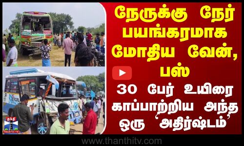 Cuddalore Accident | நேருக்கு நேர் பயங்கரமாக மோதிய வேன், பஸ் - 30 பேர் உயிரை காப்பாற்றிய அதிர்ஷ்டம்