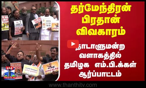 தர்மேந்திரன் பிரதான் விவகாரம் - நாடாளுமன்ற வளாகத்தில் தமிழக எம்.பி.க்கள் ஆர்ப்பாட்டம்