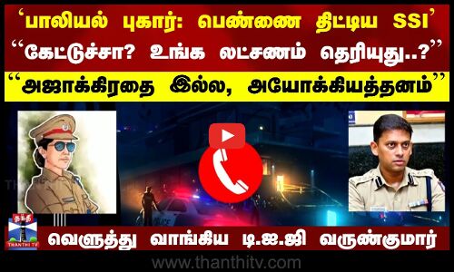 பாலியல் புகார்: பெண்ணை திட்டிய SSI... வெளுத்து வாங்கிய டி.ஐ.ஜி வருண்குமார்