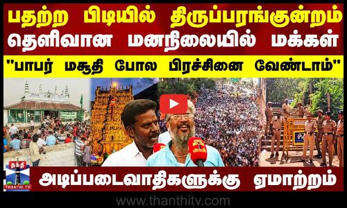 பதற்ற பிடியில் திருப்பரங்குன்றம்.. தெளிவான மனநிலையில் மதுரை - அடிப்படைவாதிகளுக்கு ஏமாற்றம்