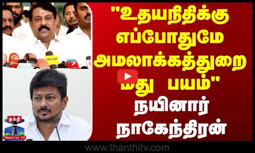 உதயநிதிக்கு எப்போதுமே அமலாக்கத்துறை மீது பயம் - நயினார் நாகேந்திரன்