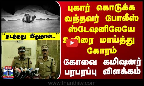 Kovai | புகார் கொடுக்க வந்தவர் Police ஸ்டேஷனிலேயே உயிரை மாய்த்து  கோரம் - கமிஷனர் பரபரப்பு விளக்கம்