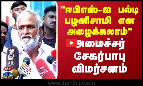 ஈபிஎஸ் -ஐ பல்டி பழனிசாமி என அழைக்கலாம் - அமைச்சர் சேகர்பாபு விமர்சனம்