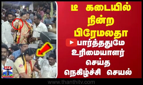 டீ கடையில் நின்ற பிரேமலதா.. பார்த்ததுமே உரிமையாளர் செய்த நெகிழ்ச்சி செயல்