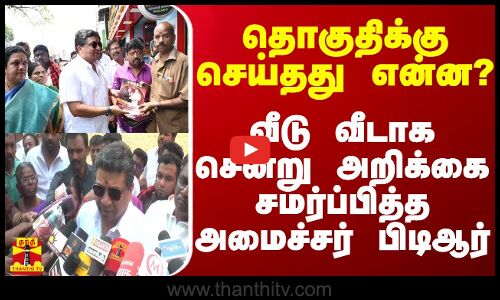 தொகுதிக்கு செய்தது என்ன? - வீடு வீடாக சென்று அறிக்கை சமர்ப்பித்த அமைச்சர் பிடிஆர்