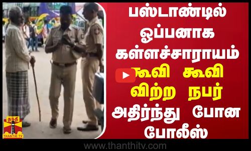 பஸ்டாண்டில் ஓப்பனாக கள்ளச்சாராயம் - கூவி கூவி விற்ற நபர் - அதிர்ந்து போன போலீஸ்