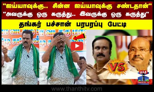 ஐய்யாவுக்கு.. சின்ன ஐய்யாவுக்கு சண்டதான்   தங்கர் பச்சான் பரபரப்பு பேட்டி