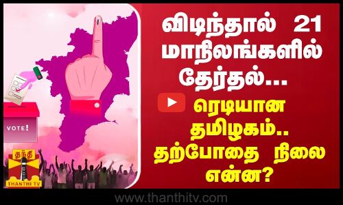 விடிந்தால் 21 மாநிலங்களில் தேர்தல்... தமிழகம் ரெடியா? தற்போதை நிலை என்ன?