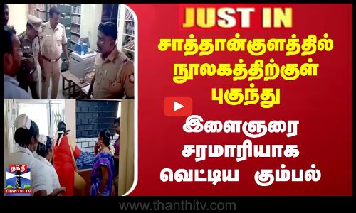#JUSTIN || Sathankulam Case | சாத்தான்குளத்தில் நூலகத்திற்குள் புகுந்து இளைஞரை வெட்டிய கும்பல்