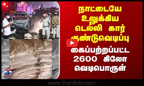 Haryana | நாட்டையே உலுக்கிய டெல்லி கார் குண்டுவெடிப்பு; கைப்பற்றப்பட்ட 2600 கிலோ வெடிபொருள்